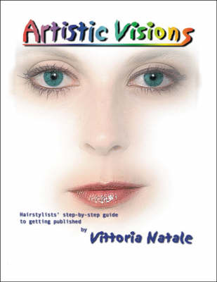 Artistic Visions: Hairstylists' Step-by-step Guide to Getting Published (Paperback)