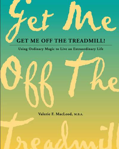 Get Me Off the Treadmill!: Using Everyday Magic to Live an Extraordinary Life (Paperback)