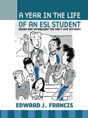 A Year in the Life of an ESL Student: Idioms and Vocabulary You Can't Live without (Paperback)