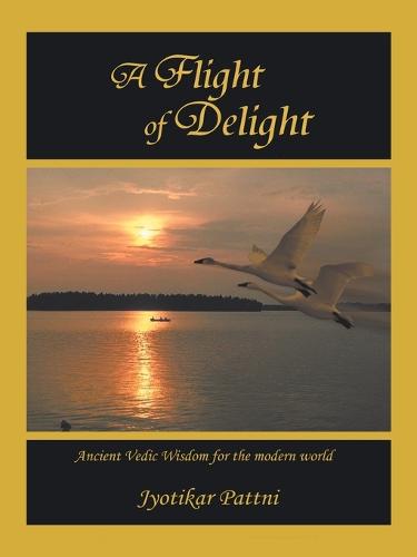 A Flight of Delight: Ancient Vedic Wisdom for the Modern World (Paperback)