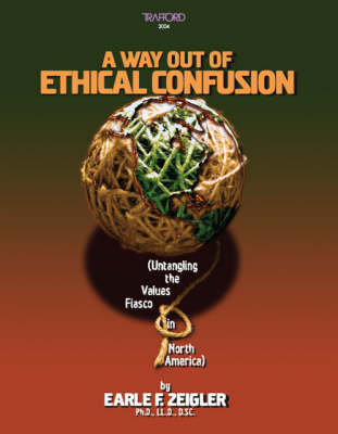 A Way Out of Ethical Confusion: Untangling the Values Fiasco in North America (Paperback)