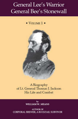 General Lee's Warrior General Bee's Stonewall: v. 1: A Biography of Lt. General Thomas J. Jackson, His Life and Combat (Paperback)