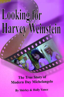 Looking for Harvey Weinstein: The True Story of Modern Day Michelangelo (Paperback)