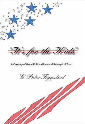 It's for the Kids: A Century of Great Political Lies and Betrayal of Trust (Paperback)