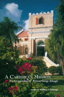 Caribbean Mission: The Correspondence of William George Arbaugh (Paperback)