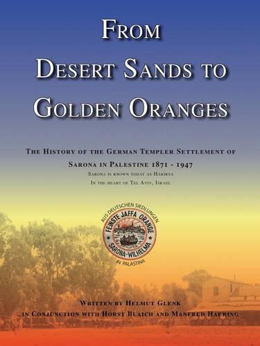 From Desert Sands to Golden Oranges: The History of the German Templer Settlement of Sarona in Palestine 1871-1947 (Paperback)