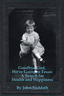 Goodbye God, We're Going to Texas: A Search for Health and Happiness (Paperback)