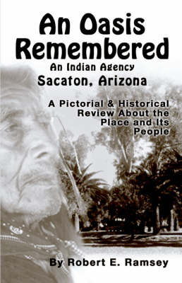 An Oasis Remembered: An Indian Agency Sacaton, Arizona (Paperback)