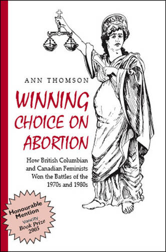 Winning Choice on Abortion: How British Columbian and Canadian Feminists Won the Battles of the 1970s and 1980s (Paperback)