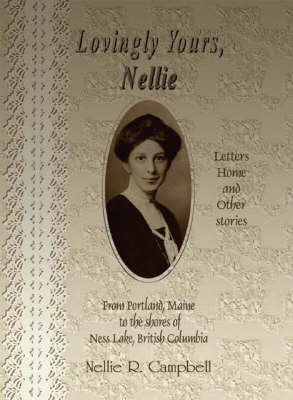 Lovingly Yours, Nellie: Letters Home and Other Stories from Portland, Maine to the Shores of Ness Lake, British Colombia (Paperback)