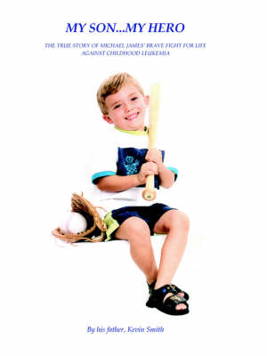 My Son... My Hero: The True Story of Michael James' Brave Fight Against Childhood Leukemia (Paperback)