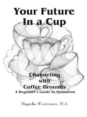 Your Future in a Cup: Channeling with Coffee Grounds - A Beginner's Guide to Divination (Paperback)