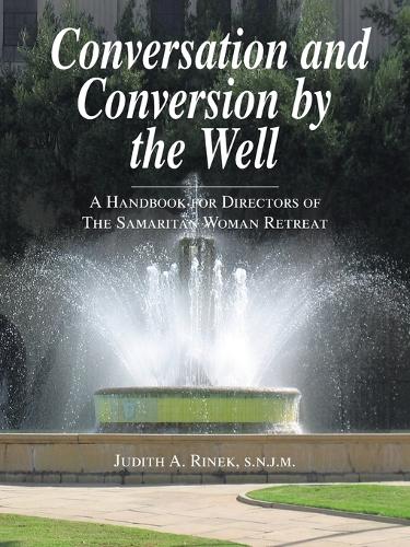Conversation and Conversion by the Well: A Handbook for Directors of the Samaritan Woman Retreat (Paperback)