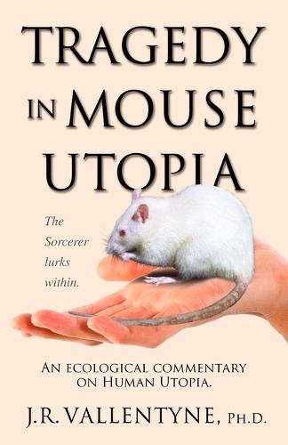 Tragedy in Mouse Utopia: An Ecological Commentary on Human Utopia (Paperback)