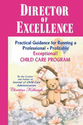 Director of Excellence: Practical Guidance for Running a Professional, Profitable, Exceptional Child Care Program (Paperback)