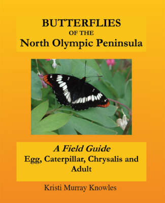 Butterflies of the North Olympic Peninsula: A Field Guide - Egg, Caterpillar, Chrysalis and Adult (Paperback)