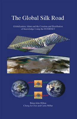 The Global Silk Road: Globalization, Islam and the Creation and Distribution of Knowledge Using the Internet (Paperback)