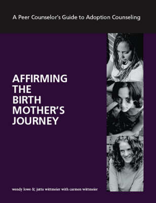 Affirming the Birth Mother's Journey: A Peer Counselor's Guide to Adoption Counseling (Paperback)