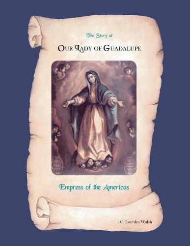 The Story of Our Lady of Guadalupe, Empress of the Americas (Paperback)