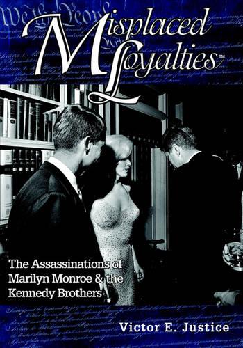 Misplaced Loyalties: The Assassinations of Marilyn Monroe & the Kennedy Brothers (Paperback)