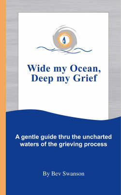 Wide My Ocean, Deep My Grief: A Gentle Guide Thru the Uncharted Waters of the Grieving Process (Paperback)