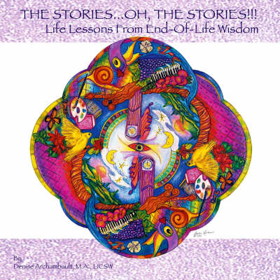 Stories, Oh, the Stories!!!: Life Lessons from End-of-life Wisdom (Paperback)