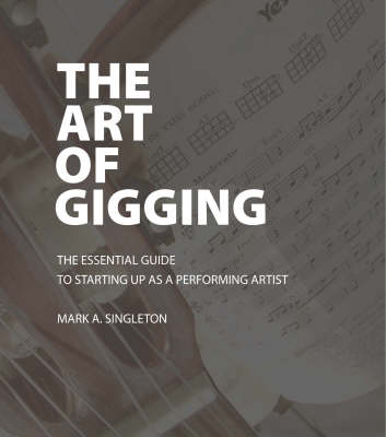 The Art of Gigging: The Essential Guide to Starting Up as a Performing Artist (Paperback)