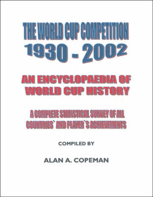 The World Cup Competition, 1930-2002: An Encyclopedia of World Cup History - A Complete Statistical Survey of All Countries' and Player's Achievements (Paperback)