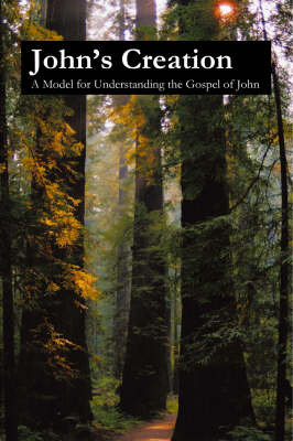 John's Creation: A Model for Understanding the Gospel of John (Paperback)