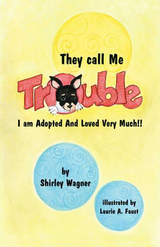 They Call Me Trouble: I am Adopted and Loved Very Much! (Paperback)