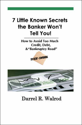 7 Little Known Secrets the Banker Won't Tell You!: How to Avoid Too Much Cerdit, Debt and Bankruptcy Road (Paperback)