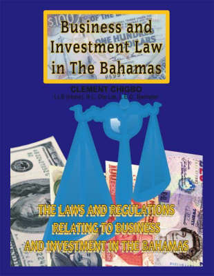 Business and Investment Law in the Bahamas: The Laws and Regulations Relating to Business and Investment in the Bahamas (Paperback)