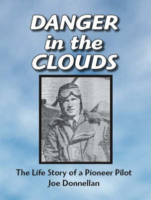Danger in the Clouds: The Life Story of a Pioneer Pilot, Joe Donnellan (Paperback)