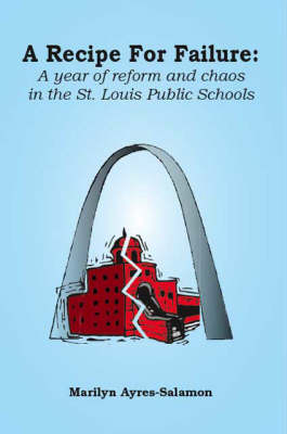 A Recipe for Failure: A Year of Reform and Chaos in the St. Louis Public Schools (Paperback)