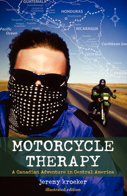 Motorcycle Therapy: A Canadian Adventure in Central America (Paperback)