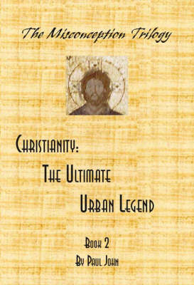Christianity: The Ultimate Urban Legend (Paperback)
