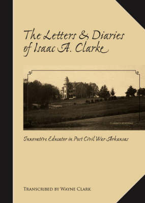 The Letters and Diaries of Isaac A. Clarke (Paperback)