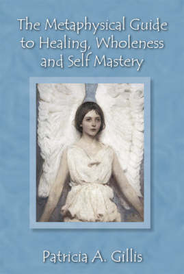 The Metaphysical Guide to Healing, Wholeness and Self Mastery (Paperback)