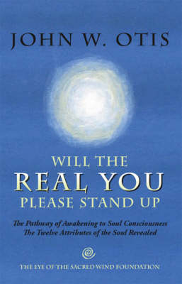 Will the Real You Please Stand Up: The Pathway of Awakening to Soul Consciousness - The Twelve Attributes of the Soul Revealed (Paperback)