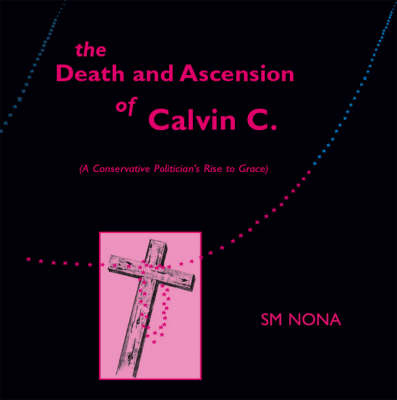 The Death and Ascension of Calvin C.: A Conservative Politician's Rise to Grace (Paperback)