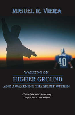 Walking on Higher Ground and Awakening the Spirit within: A Christian Student Athlete's Spiritual Journey Through the Doors of College and Beyond (Paperback)