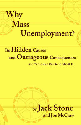 Why Mass Unemployment?: Its Hidden Causes and Outrageous Consequences and What Can be Done About it (Paperback)