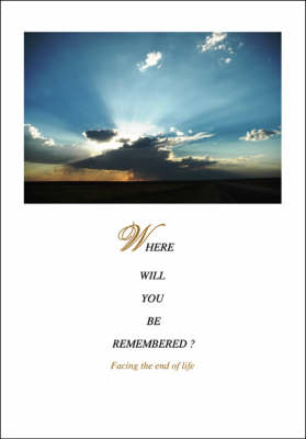 Where Will You be Remembered?: Facing the End of Life (Paperback)