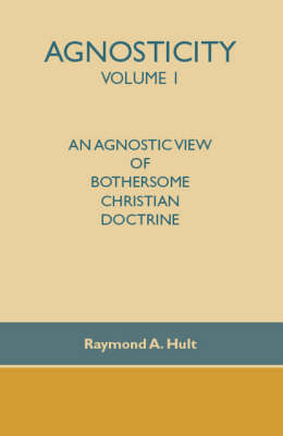 Agnosticity: v. 1: An Agnostic View of Bothersome Christian Doctrine (Paperback)