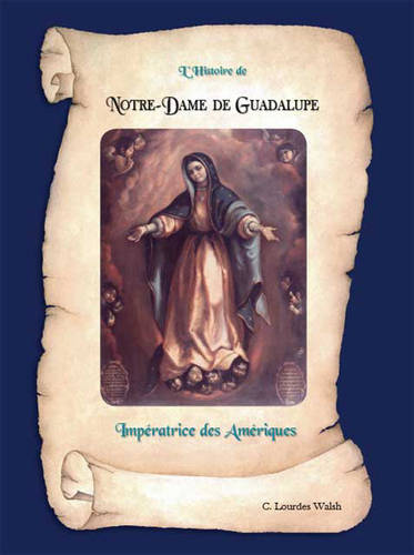 L'histoire De Notre Dame De Guadalupe: Imperatrice Des Ameriques (Paperback)