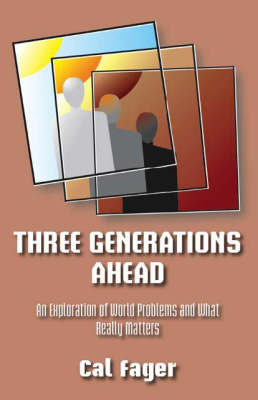 Three Generations Ahead: An Exploration of World Problems and What Really Matters (Paperback)