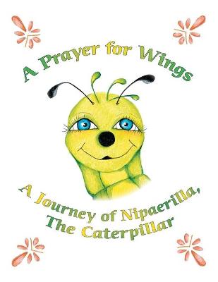 A Prayer for Wings: A Journey of Nipaerilla, the Caterpillar (Paperback)