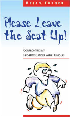 Please Leave the Seat Up!: Confronting My Prostate Cancer with Humour (Paperback)
