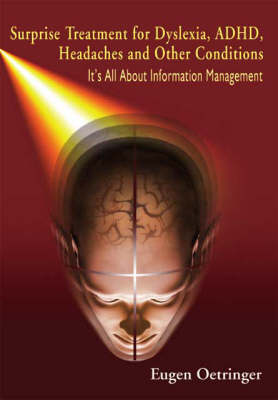 Surprise Treatment for Dyslexia, ADHD, Headaches and Other Conditions: It's All About Information Management (Paperback)