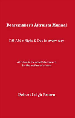 Peacemaker's Altruism Manual: PM-AM = Night and Day in Every Way (Paperback)